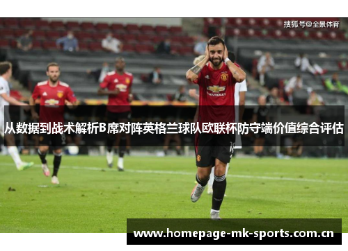 从数据到战术解析B席对阵英格兰球队欧联杯防守端价值综合评估